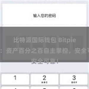 比特派国际钱包 Bitpie钱包：资产百分之百自主掌控，安全可靠！