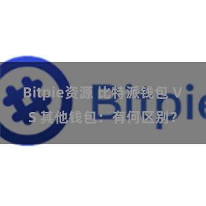 Bitpie资源 比特派钱包 VS 其他钱包：有何区别？