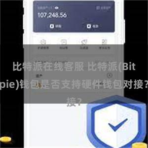 比特派在线客服 比特派(Bitpie)钱包是否支持硬件钱包对接？