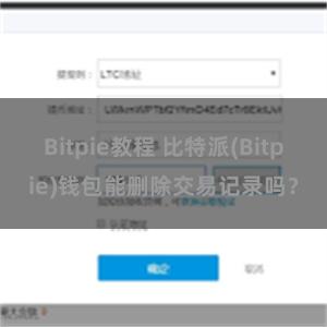 Bitpie教程 比特派(Bitpie)钱包能删除交易记录吗？