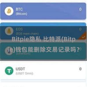 Bitpie隐私 比特派(Bitpie)钱包能删除交易记录吗？