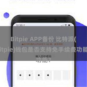 Bitpie APP备份 比特派(Bitpie)钱包是否支持免手续费功能？