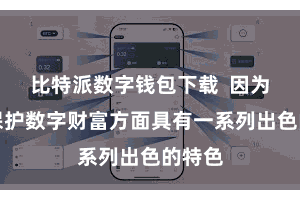 比特派数字钱包下载  因为它在保护数字财富方面具有一系列出色的特色