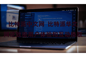 比特派中文网  比特派华文网还致密用户体验和互动换取