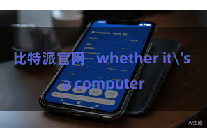 比特派官网   whether it's a computer