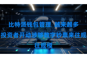 比特派钱包管理  越来越多的投资者开动涉够数字钞票来往规模