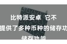 比特派安卓  它不仅提供了多种币种的储存功能