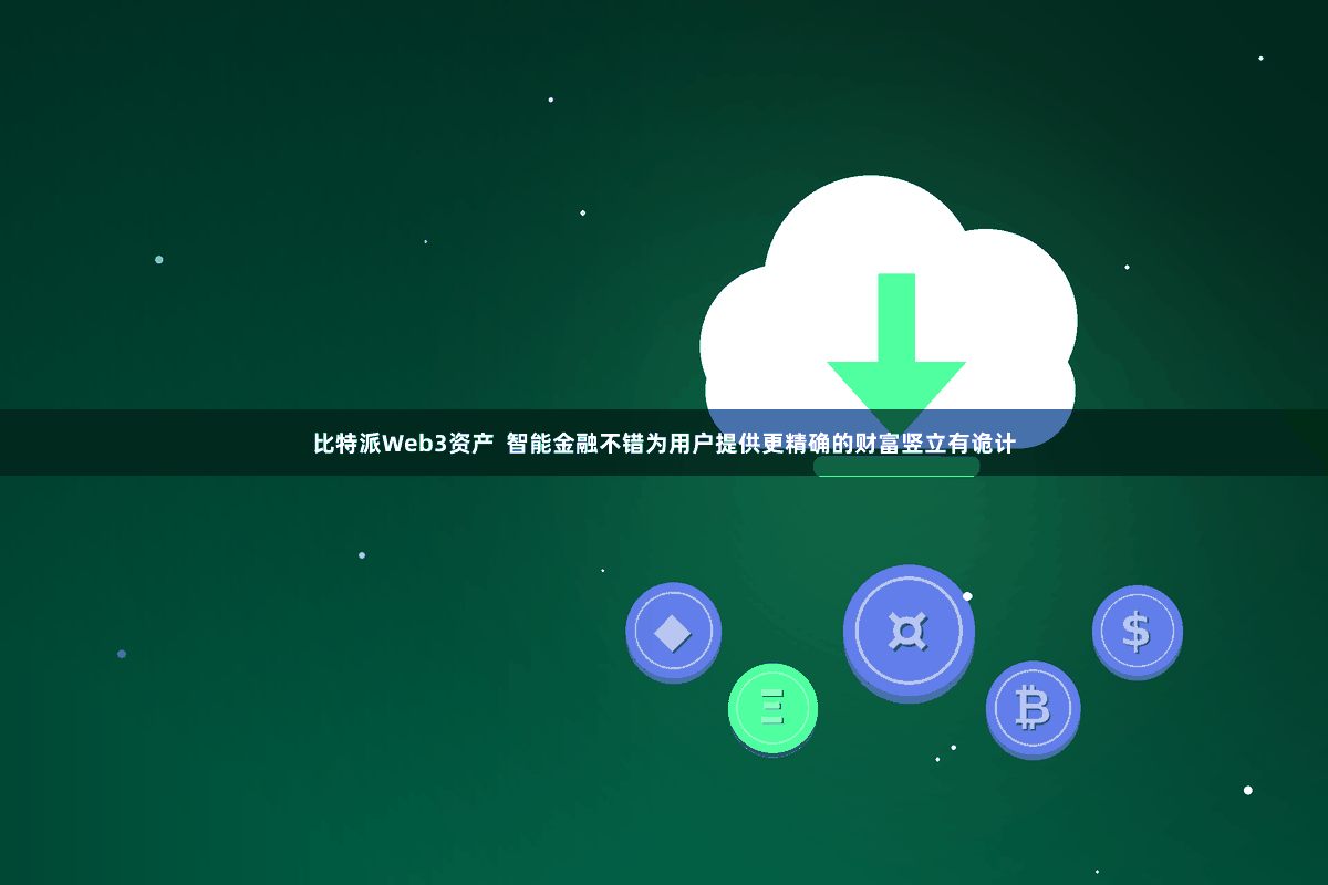 比特派Web3资产  智能金融不错为用户提供更精确的财富竖立有诡计